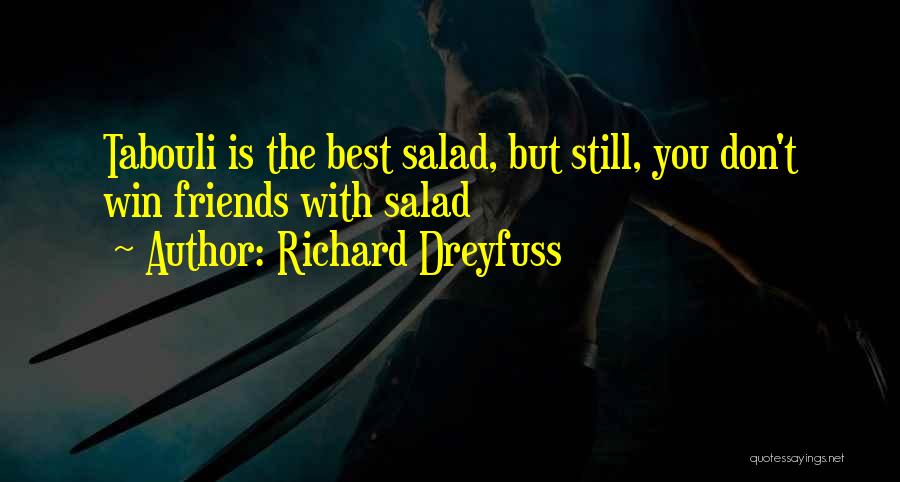 Richard Dreyfuss Quotes: Tabouli Is The Best Salad, But Still, You Don't Win Friends With Salad