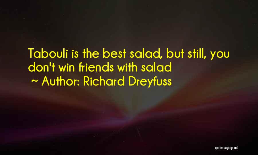 Richard Dreyfuss Quotes: Tabouli Is The Best Salad, But Still, You Don't Win Friends With Salad