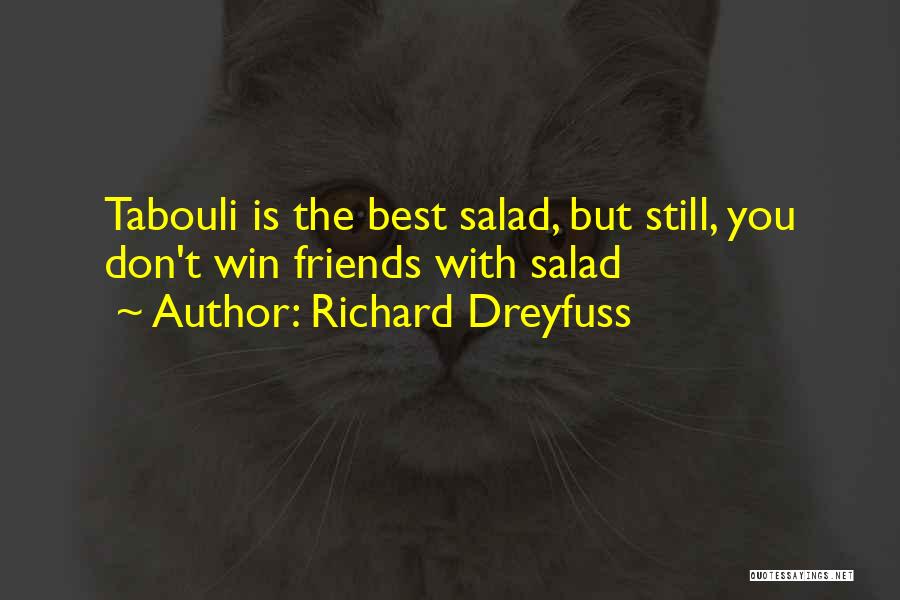 Richard Dreyfuss Quotes: Tabouli Is The Best Salad, But Still, You Don't Win Friends With Salad