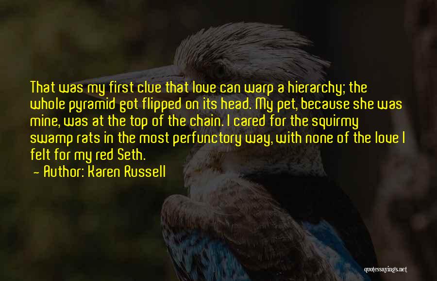 Karen Russell Quotes: That Was My First Clue That Love Can Warp A Hierarchy; The Whole Pyramid Got Flipped On Its Head. My