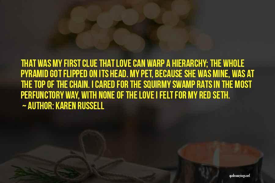 Karen Russell Quotes: That Was My First Clue That Love Can Warp A Hierarchy; The Whole Pyramid Got Flipped On Its Head. My