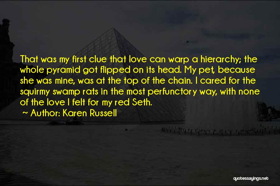 Karen Russell Quotes: That Was My First Clue That Love Can Warp A Hierarchy; The Whole Pyramid Got Flipped On Its Head. My