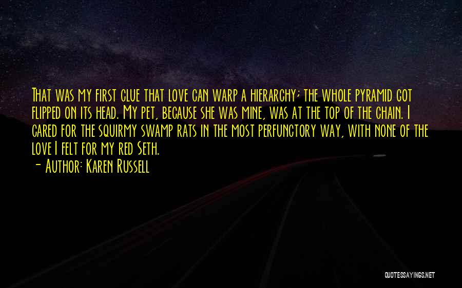 Karen Russell Quotes: That Was My First Clue That Love Can Warp A Hierarchy; The Whole Pyramid Got Flipped On Its Head. My
