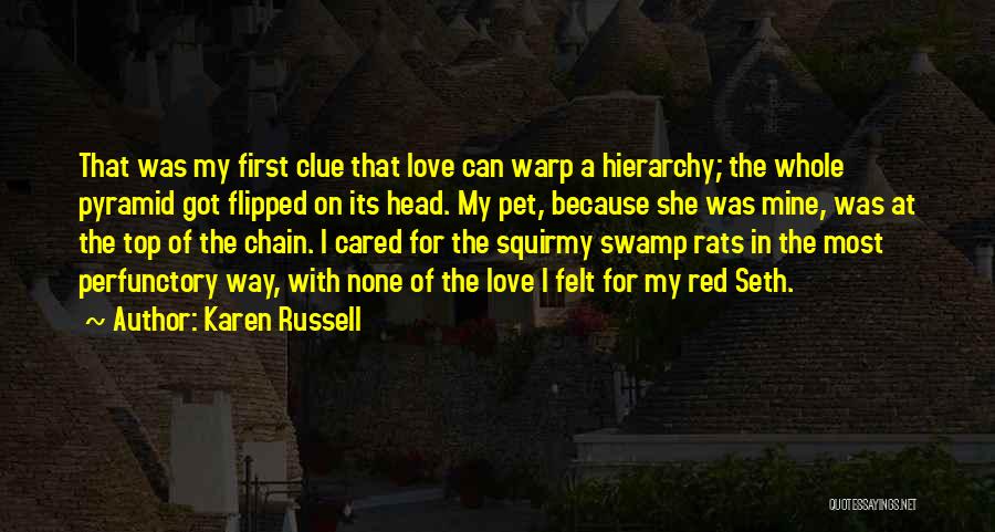 Karen Russell Quotes: That Was My First Clue That Love Can Warp A Hierarchy; The Whole Pyramid Got Flipped On Its Head. My