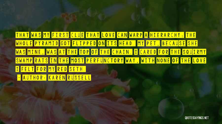 Karen Russell Quotes: That Was My First Clue That Love Can Warp A Hierarchy; The Whole Pyramid Got Flipped On Its Head. My