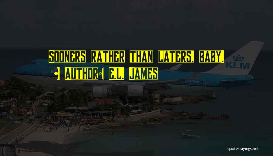 E.L. James Quotes: Sooners Rather Than Laters, Baby.