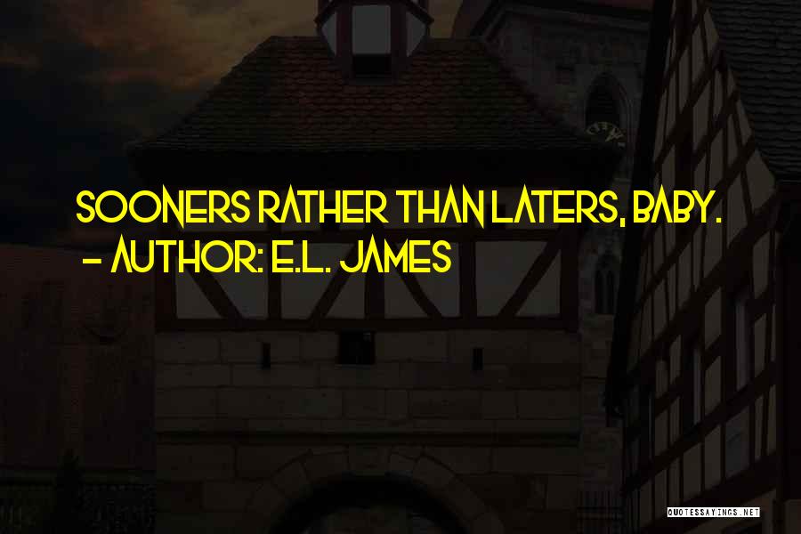 E.L. James Quotes: Sooners Rather Than Laters, Baby.