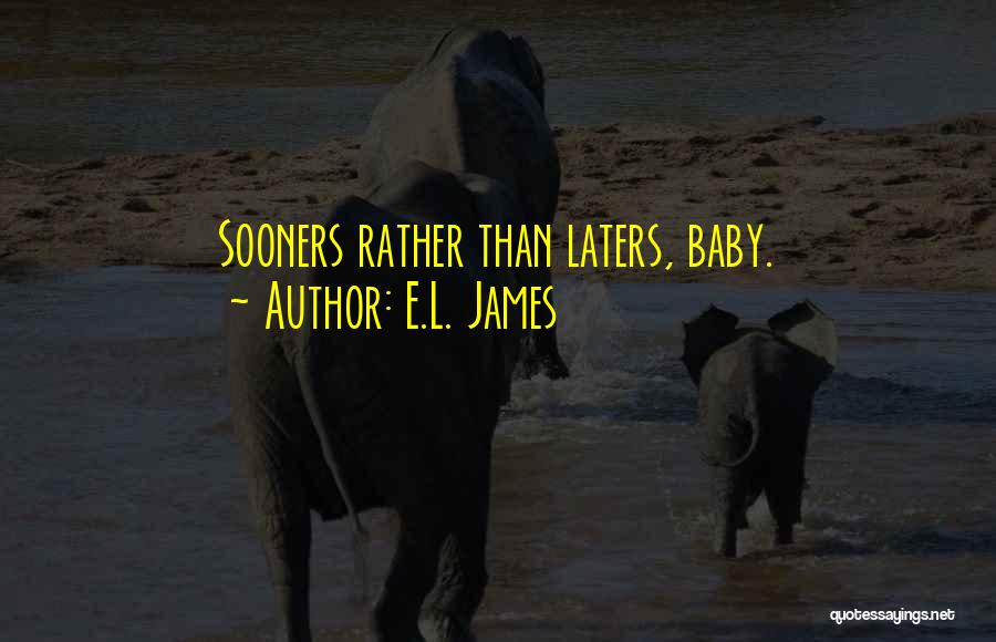 E.L. James Quotes: Sooners Rather Than Laters, Baby.