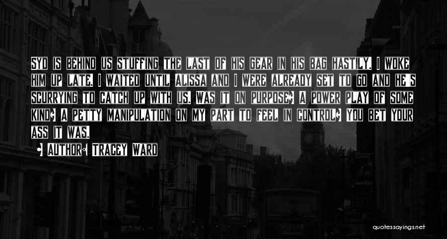 Tracey Ward Quotes: Syd Is Behind Us Stuffing The Last Of His Gear In His Bag Hastily. I Woke Him Up Late. I