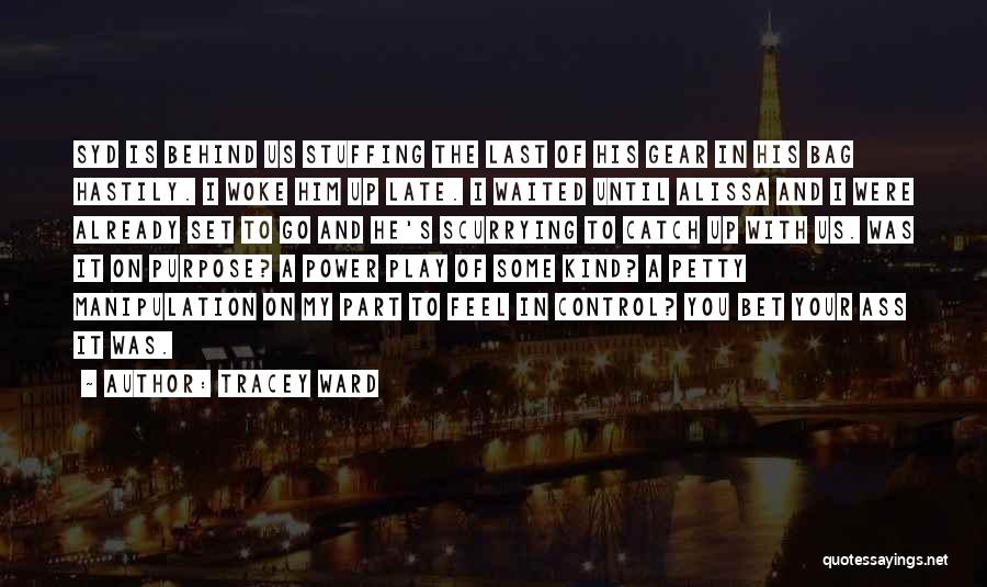 Tracey Ward Quotes: Syd Is Behind Us Stuffing The Last Of His Gear In His Bag Hastily. I Woke Him Up Late. I
