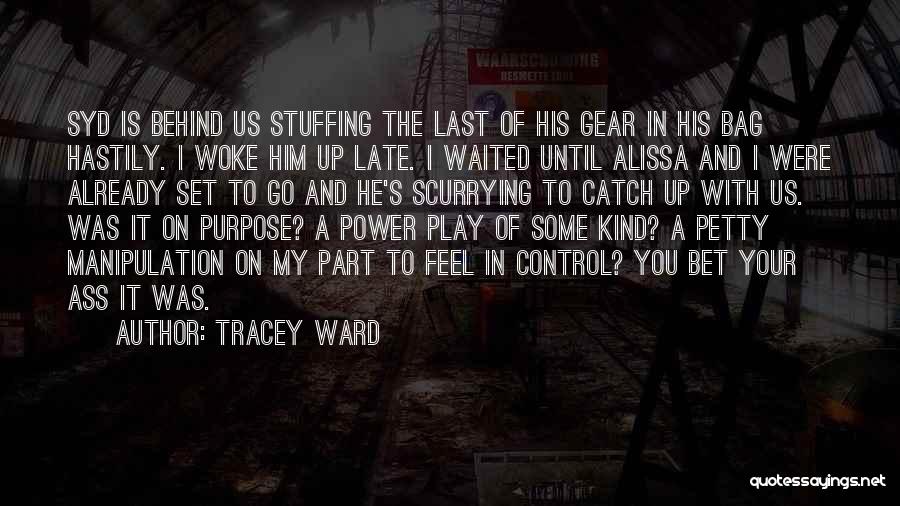 Tracey Ward Quotes: Syd Is Behind Us Stuffing The Last Of His Gear In His Bag Hastily. I Woke Him Up Late. I