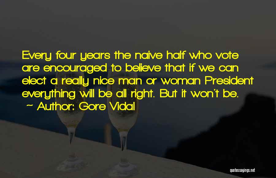 Gore Vidal Quotes: Every Four Years The Naive Half Who Vote Are Encouraged To Believe That If We Can Elect A Really Nice