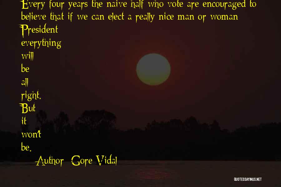 Gore Vidal Quotes: Every Four Years The Naive Half Who Vote Are Encouraged To Believe That If We Can Elect A Really Nice