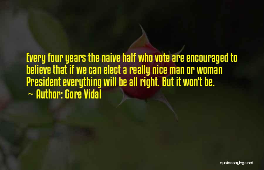 Gore Vidal Quotes: Every Four Years The Naive Half Who Vote Are Encouraged To Believe That If We Can Elect A Really Nice