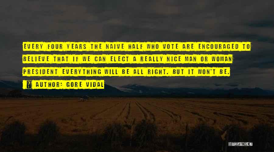 Gore Vidal Quotes: Every Four Years The Naive Half Who Vote Are Encouraged To Believe That If We Can Elect A Really Nice