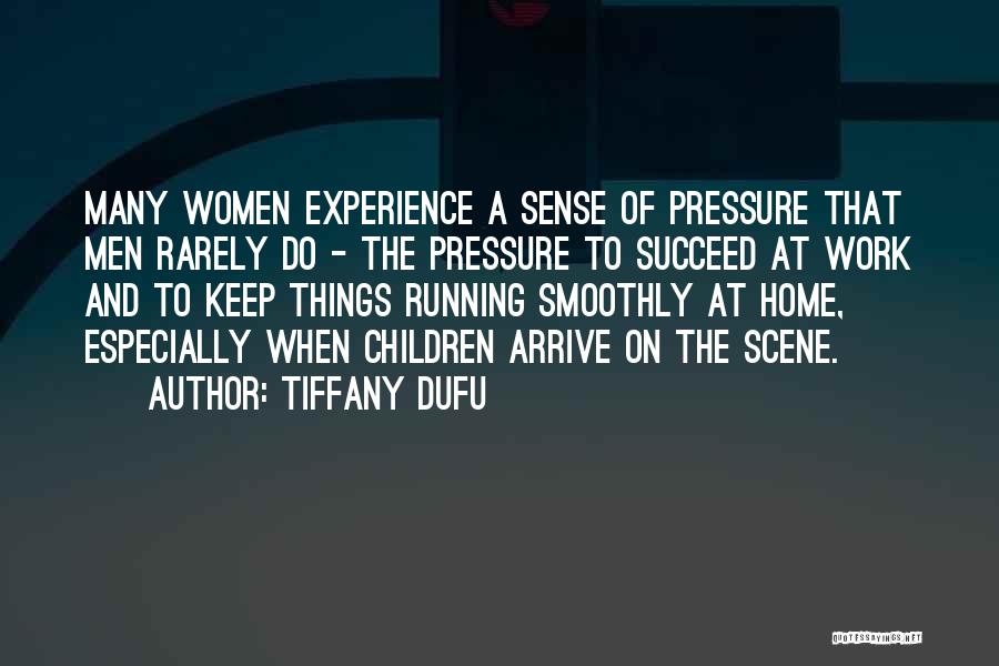 Tiffany Dufu Quotes: Many Women Experience A Sense Of Pressure That Men Rarely Do - The Pressure To Succeed At Work And To