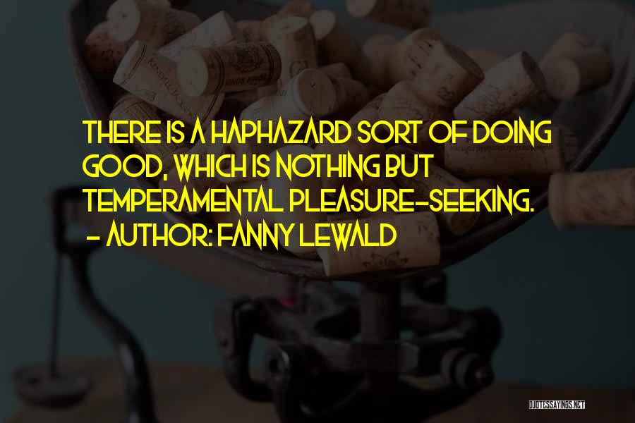 Fanny Lewald Quotes: There Is A Haphazard Sort Of Doing Good, Which Is Nothing But Temperamental Pleasure-seeking.