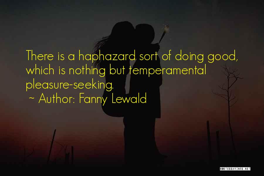 Fanny Lewald Quotes: There Is A Haphazard Sort Of Doing Good, Which Is Nothing But Temperamental Pleasure-seeking.