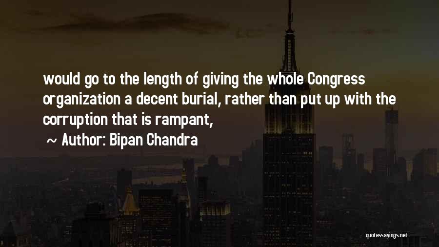Bipan Chandra Quotes: Would Go To The Length Of Giving The Whole Congress Organization A Decent Burial, Rather Than Put Up With The