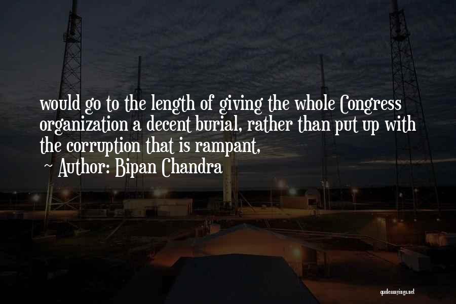 Bipan Chandra Quotes: Would Go To The Length Of Giving The Whole Congress Organization A Decent Burial, Rather Than Put Up With The