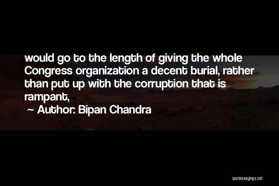 Bipan Chandra Quotes: Would Go To The Length Of Giving The Whole Congress Organization A Decent Burial, Rather Than Put Up With The