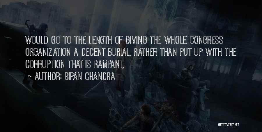 Bipan Chandra Quotes: Would Go To The Length Of Giving The Whole Congress Organization A Decent Burial, Rather Than Put Up With The