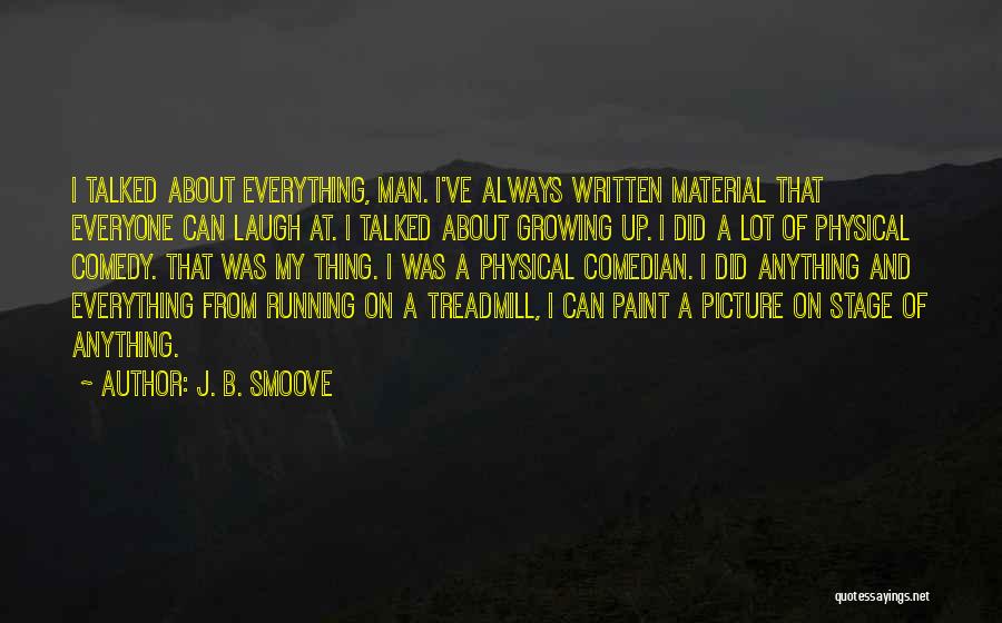 J. B. Smoove Quotes: I Talked About Everything, Man. I've Always Written Material That Everyone Can Laugh At. I Talked About Growing Up. I
