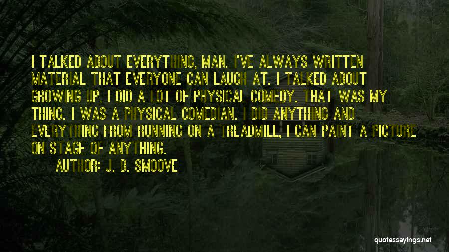 J. B. Smoove Quotes: I Talked About Everything, Man. I've Always Written Material That Everyone Can Laugh At. I Talked About Growing Up. I