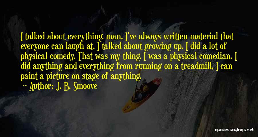 J. B. Smoove Quotes: I Talked About Everything, Man. I've Always Written Material That Everyone Can Laugh At. I Talked About Growing Up. I