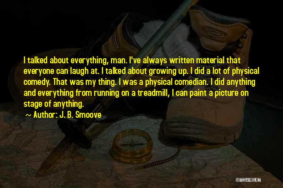 J. B. Smoove Quotes: I Talked About Everything, Man. I've Always Written Material That Everyone Can Laugh At. I Talked About Growing Up. I