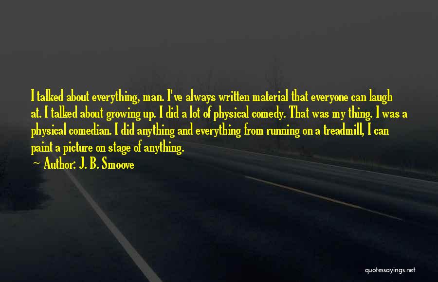 J. B. Smoove Quotes: I Talked About Everything, Man. I've Always Written Material That Everyone Can Laugh At. I Talked About Growing Up. I