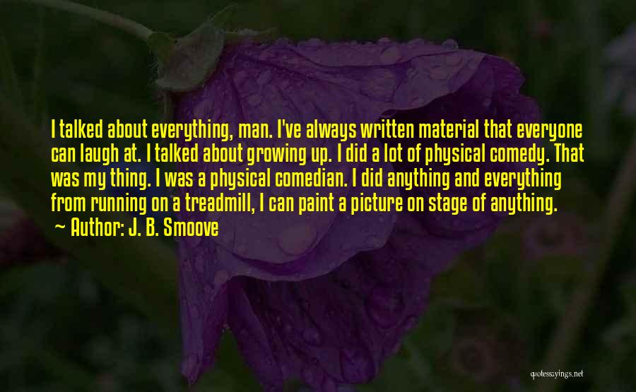 J. B. Smoove Quotes: I Talked About Everything, Man. I've Always Written Material That Everyone Can Laugh At. I Talked About Growing Up. I