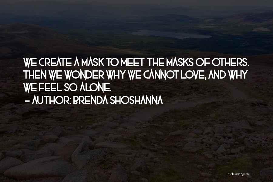 Brenda Shoshanna Quotes: We Create A Mask To Meet The Masks Of Others. Then We Wonder Why We Cannot Love, And Why We