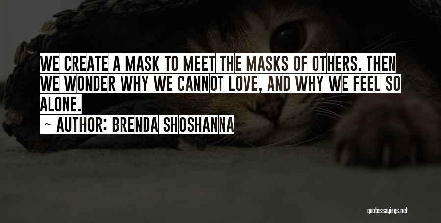 Brenda Shoshanna Quotes: We Create A Mask To Meet The Masks Of Others. Then We Wonder Why We Cannot Love, And Why We