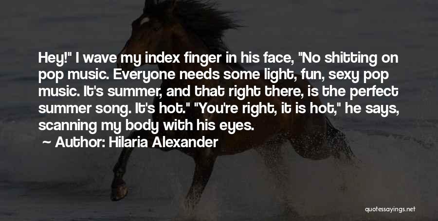 Hilaria Alexander Quotes: Hey! I Wave My Index Finger In His Face, No Shitting On Pop Music. Everyone Needs Some Light, Fun, Sexy