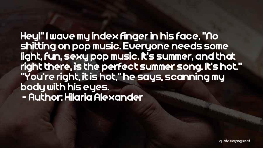 Hilaria Alexander Quotes: Hey! I Wave My Index Finger In His Face, No Shitting On Pop Music. Everyone Needs Some Light, Fun, Sexy