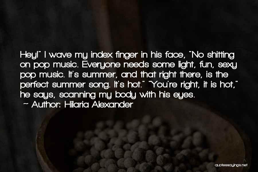 Hilaria Alexander Quotes: Hey! I Wave My Index Finger In His Face, No Shitting On Pop Music. Everyone Needs Some Light, Fun, Sexy