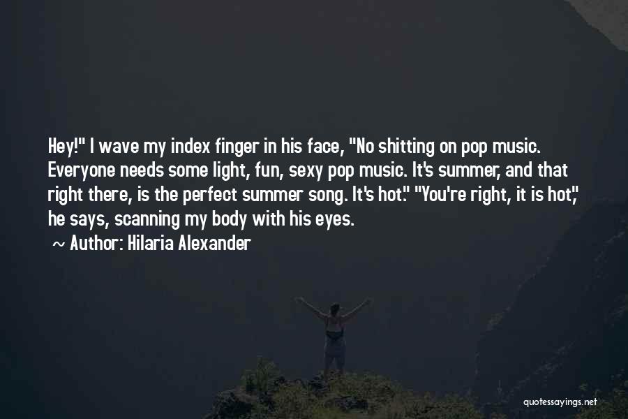 Hilaria Alexander Quotes: Hey! I Wave My Index Finger In His Face, No Shitting On Pop Music. Everyone Needs Some Light, Fun, Sexy