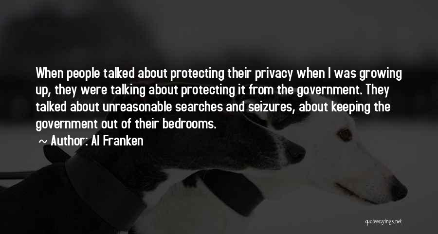 Al Franken Quotes: When People Talked About Protecting Their Privacy When I Was Growing Up, They Were Talking About Protecting It From The