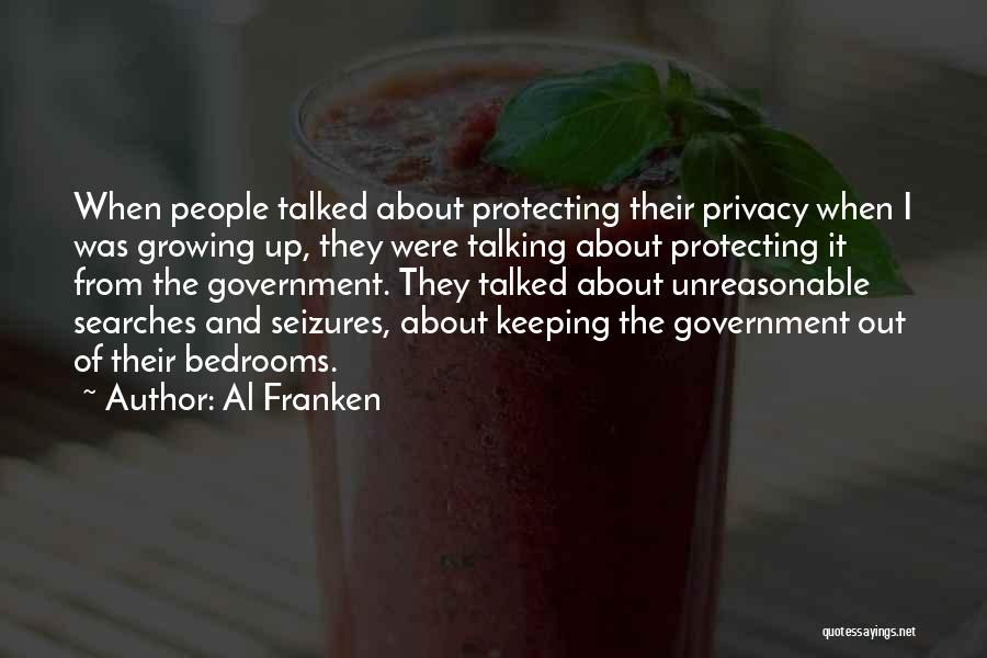 Al Franken Quotes: When People Talked About Protecting Their Privacy When I Was Growing Up, They Were Talking About Protecting It From The