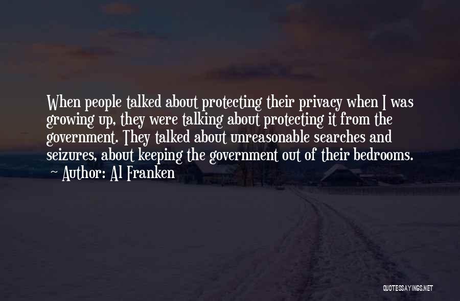 Al Franken Quotes: When People Talked About Protecting Their Privacy When I Was Growing Up, They Were Talking About Protecting It From The