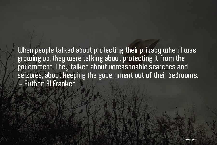 Al Franken Quotes: When People Talked About Protecting Their Privacy When I Was Growing Up, They Were Talking About Protecting It From The