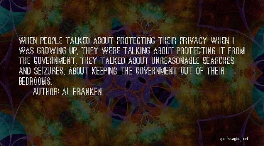 Al Franken Quotes: When People Talked About Protecting Their Privacy When I Was Growing Up, They Were Talking About Protecting It From The