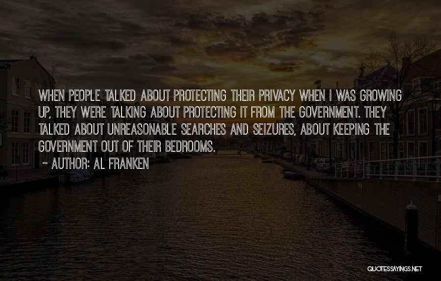 Al Franken Quotes: When People Talked About Protecting Their Privacy When I Was Growing Up, They Were Talking About Protecting It From The