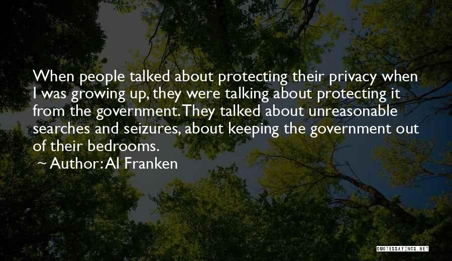 Al Franken Quotes: When People Talked About Protecting Their Privacy When I Was Growing Up, They Were Talking About Protecting It From The