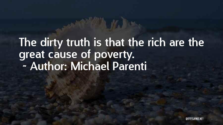 Michael Parenti Quotes: The Dirty Truth Is That The Rich Are The Great Cause Of Poverty.