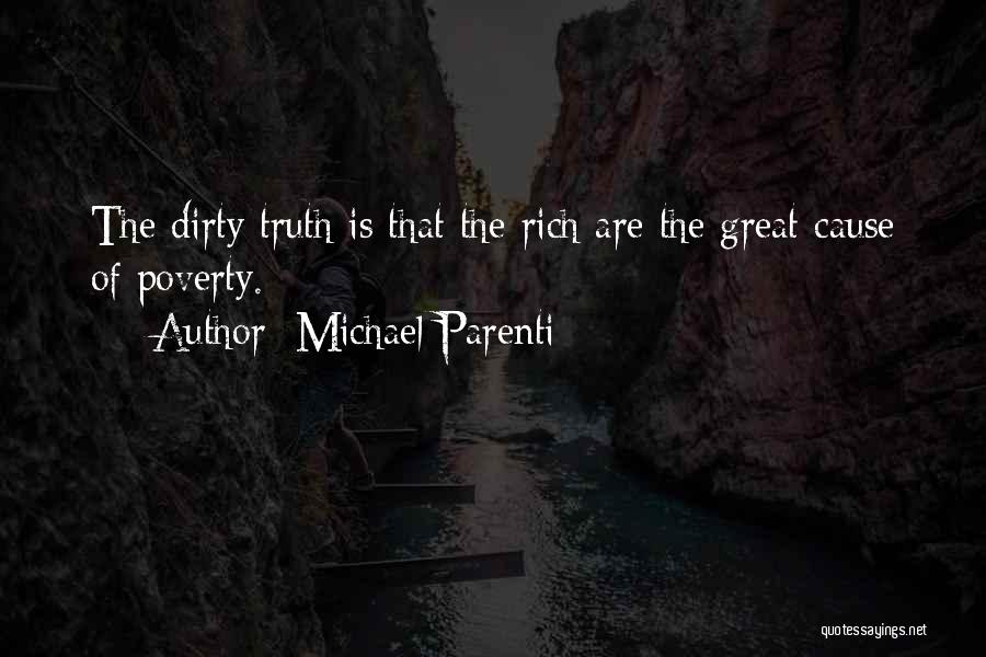 Michael Parenti Quotes: The Dirty Truth Is That The Rich Are The Great Cause Of Poverty.