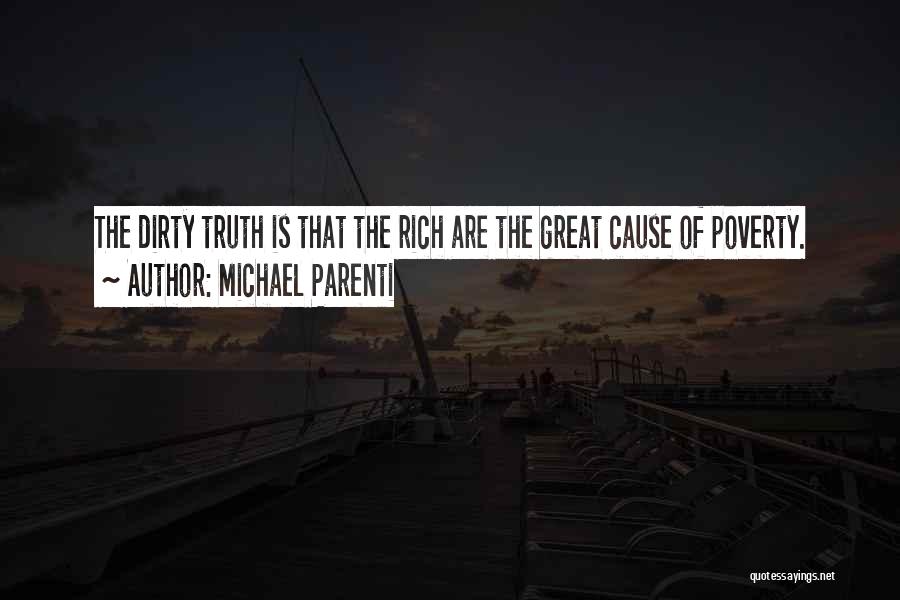Michael Parenti Quotes: The Dirty Truth Is That The Rich Are The Great Cause Of Poverty.