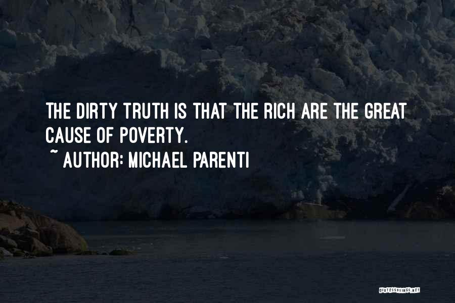 Michael Parenti Quotes: The Dirty Truth Is That The Rich Are The Great Cause Of Poverty.