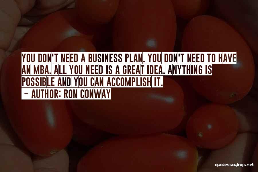 Ron Conway Quotes: You Don't Need A Business Plan. You Don't Need To Have An Mba. All You Need Is A Great Idea.